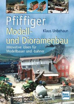 Pfiffiger Modell- und Dioramenbau: Innovative Ideen für Modellbauer und -bahner (Die Modellbahn-Werkstatt)