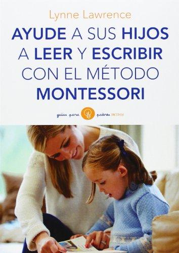 Ayude a sus hijos a leer y escribir con el método Montessori (Guías para Padres)