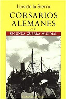 Corsarios alemanes en la Segunda Guerra Mundial (LUIS DE LA SIERRA)