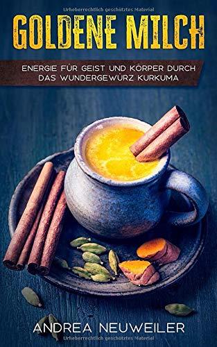 Goldene Milch: Energie für Geist und Körper durch das Wundergewürz Kurkuma