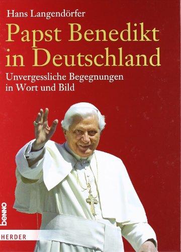 Papst Benedikt in Deutschland: Unvergessliche Begegnungen in Wort und Bild