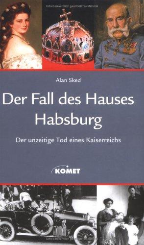 Der Fall des Hauses Habsburg. Der unzeitige Tod eines Kaiserreichs