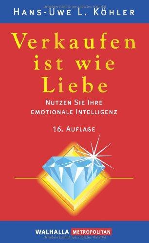 Verkaufen ist wie Liebe: Nutzen Sie Ihre Emotionale Intelligenz. Das Handbuch der Verkäufer: Nutzen Sie Ihre Emotionale Intelligenz. Das Handbuch der Verkäufer. Inklusive E-Book