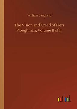 The Vision and Creed of Piers Ploughman, Volume II of II