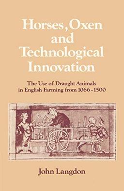 Horses, Oxen and Technological Innovation: The Use of Draught Animals in English Farming from 1066-1500 (Past and Present Publications)