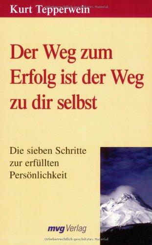 Der Weg zum Erfolg ist der Weg zu dir selbst: Die sieben Schritte zur erfüllten Persönlichkeit