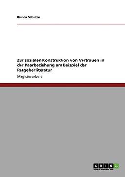 Zur sozialen Konstruktion von Vertrauen in der Paarbeziehung am Beispiel der Ratgeberliteratur