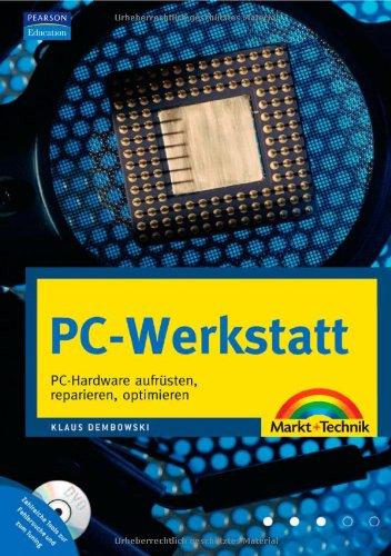 PC-Werkstatt - Ganz neu! PC-Hardware aufrüsten, reparieren und optimieren: PC-Hardware aufrüsten, reparieren, optimieren (Kompendium / Handbuch)