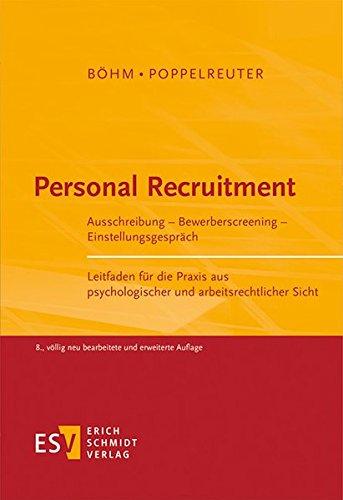 Personal Recruitment: Ausschreibung - Bewerberscreening - Einstellungsgespräch Leitfaden für die Praxis aus psychologischer und arbeitsrechtlicher Sicht