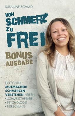 von SCHMERZ zu FREI: Ein echter Mutmacher! Schmerzen verstehen helfen - Schmerztherapie - Psychologie - Forschung. Bonusausgabe