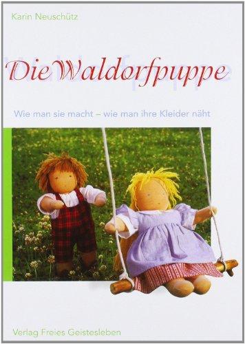 Die Waldorfpuppe: Anleitung zu ihrer Herstellung und zum Nähen ihrer Kleider. Mit vielen Schnittmustern: Anleitung zu ihrer Herstellung und zum Nähen ... ihrer Kleider. Mit vielen Schnittmustern