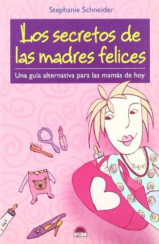 Los secretos de las madres felices : una guía alternativa para las mamás de hoy: Una guia alternativa para las mamas de hoy (Libros Ilustrados, Band 1)