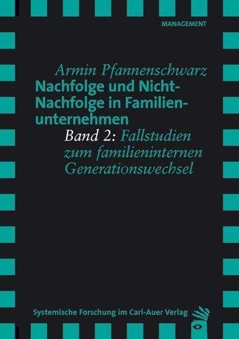 Nachfolge und Nicht-Nachfolge im Familienunternehmen, Band 2: Fallstudien zum familieninternen Generationswechsel