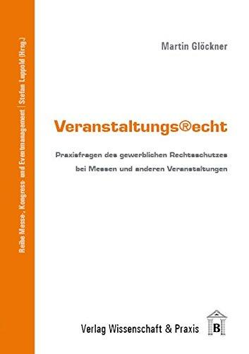 Veranstaltungsrecht: Praxisfragen des gewerblichen Rechtsschutzes bei Messen und anderen Veranstaltungen (Messe-, Kongress- und Eventmanagement)