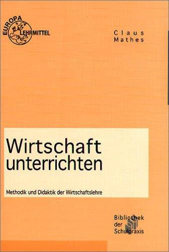 Wirtschaft unterrichten. Methodik und Didaktik der Wirtschaftslehre