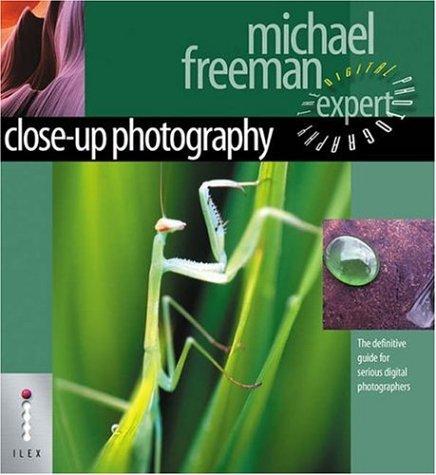 Close-Up Photography - The Definitive Guide for Serious Digital Photographers (Digital Photography Expert)