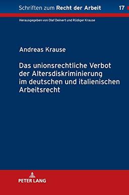 Das unionsrechtliche Verbot der Altersdiskriminierung im deutschen und italienischen Arbeitsrecht (Schriften zum Recht der Arbeit, Band 17)