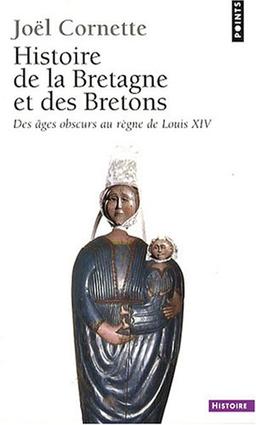 Histoire de la Bretagne et des Bretons. Vol. 1. Des âges obscurs au règne de Louis XIV