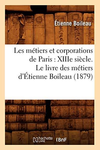 Les métiers et corporations de Paris : XIIIe siècle. Le livre des métiers d'Etienne Boileau (1879)