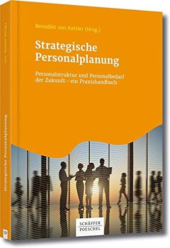 Strategische Personalplanung: Personalstruktur und Personalbedarf der Zukunft - ein Praxishandbuch