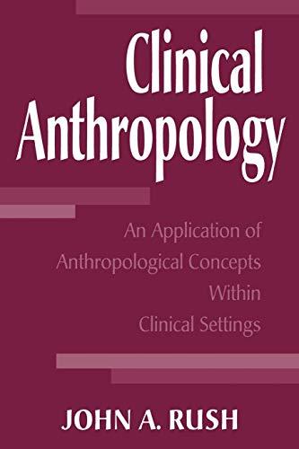 Clinical Anthropology: An Application of Anthropological Concepts Within Clinical Settings (Economic History; 180)