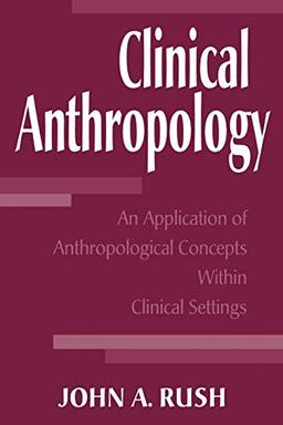 Clinical Anthropology: An Application of Anthropological Concepts Within Clinical Settings (Economic History; 180)