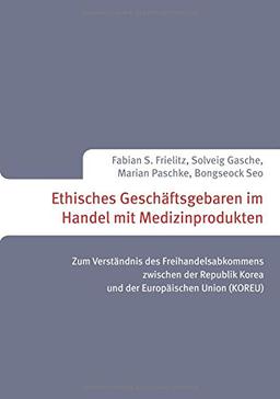 Ethisches Geschäftsgebaren im Handel mit Medizinprodukten: Zum Verständnis des Freihandelsabkommens zwischen der Republik Korea und der Europäischen Union (KOREU)