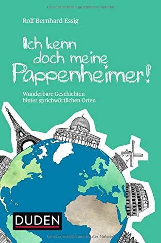 Ich kenn doch meine Pappenheimer: Wunderbare Geschichten hinter sprichwörtlichen Orten (Duden Sprachwissen)