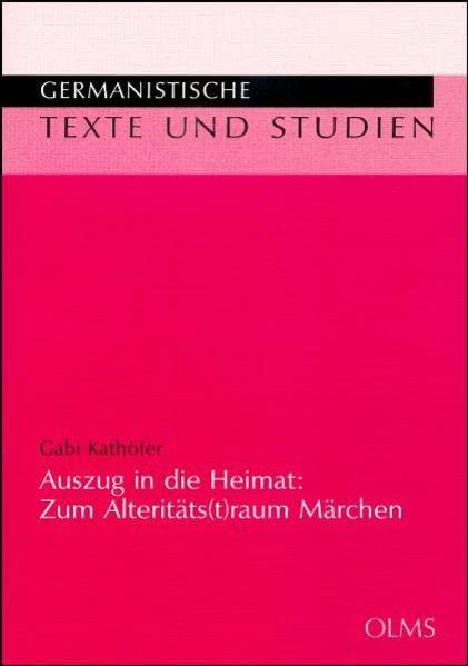 Auszug in die Heimat: Zum Alteritäts(t)raum Märchen (Germanistische Texte und Studien)