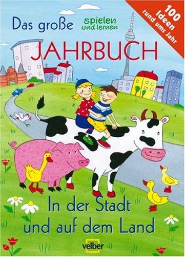 Das große spielen und lernen Jahrbuch. In der Stadt und auf dem Land: 100 Ideen rund ums Jahr