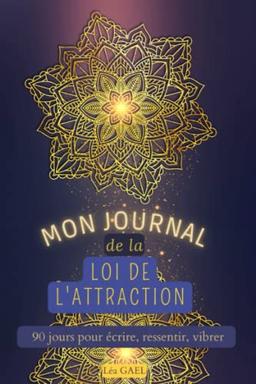 Mon journal de la loi de l'attraction: 90 jours pour écrire, ressentir, vibrer (Journaux de la loi de l'attraction)