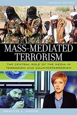 Mass-Mediated Terrorism: The Central Role of the Media in Terrorism and Counterterrorism