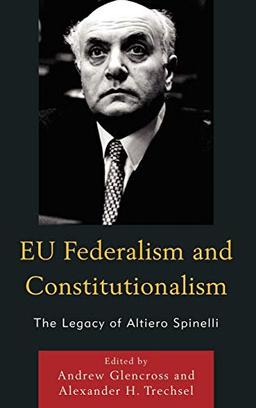 EU Federalism and Constitutionalism: The Legacy of Altiero Spinelli