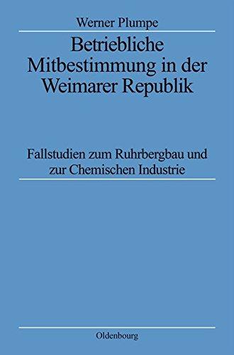 Betriebliche Mitbestimmung in der Weimarer Republik: Fallstudien zum Ruhrbergbau und zur Chemischen Industrie (Quellen und Darstellungen zur Zeitgeschichte, Band 45)