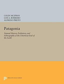 Patagonia: Natural History, Prehistory, and Ethnography at the Uttermost End of the Earth (Princeton Legacy Library)