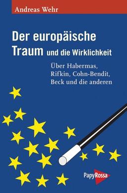 Der europäische Traum und die Wirklichkeit: Über Habermas, Rifkin, Cohn-Bendit, Beck und die anderen