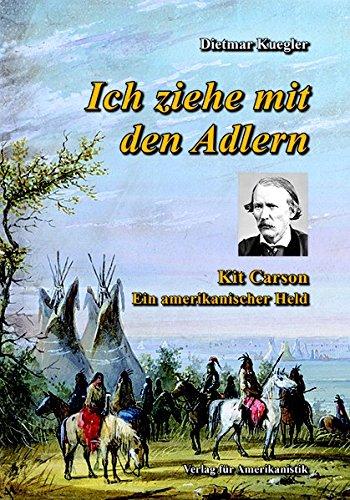 Ich ziehe mit den Adlern: Kit Carson - Ein amerikanischer Held