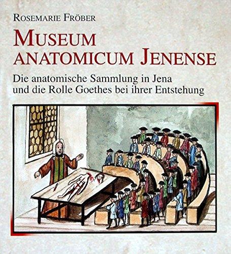 Museum Anatomicum Jenense: Die anatomische Sammlung in Jena und die Rolle Goethes bei ihrer Entstehung