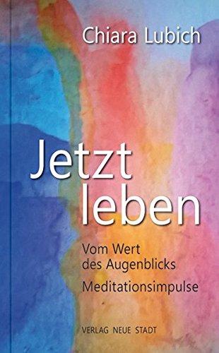 Jetzt leben: Vom Wert des Augenblicks. Meditationsimpulse (Schriftenreihe der Fokolar-Bewegung)