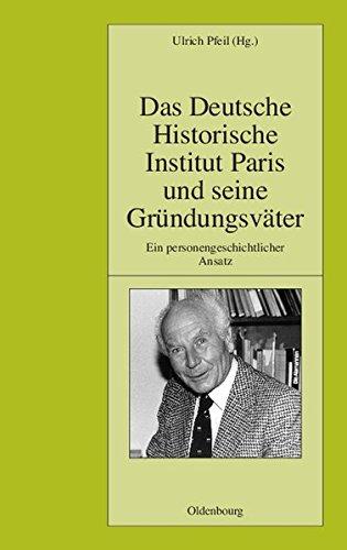 50 Jahre Deutsches Historisches Institut Paris: Das Deutsche Historische Institut Paris und seine Gründungsväter: Ein personengeschichtlicher Ansatz (Pariser Historische Studien, Band 86)