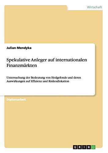 Spekulative Anleger auf internationalen Finanzmärkten: Untersuchung der Bedeutung von Hedgefonds und deren Auswirkungen auf Effizienz und Risikoallokation