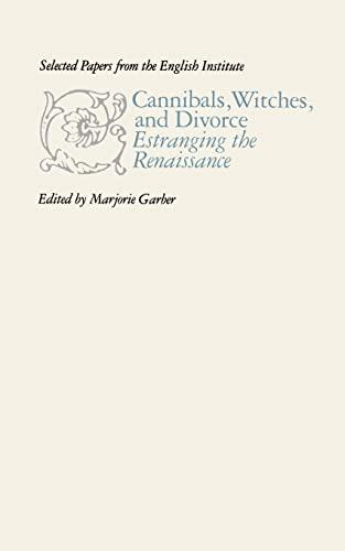 Cannibals, Witches, and Divorce: Estranging the Renaissance (Selected Papers from the English Institute, Band 111)