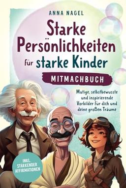 Starke Persönlichkeiten für starke Kinder - Mitmachbuch: Mutige, selbstbewusste und inspirierende Vorbilder für dich und deine großen Träume inkl. stärkender Affirmationen