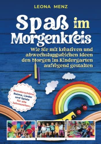 Spaß im Morgenkreis: Wie Sie mit kreativen und abwechslungsreichen Ideen den Morgen im Kindergarten aufregend gestalten. Wunderschöne Reime, Lieder und Spiele für alle Jahreszeiten