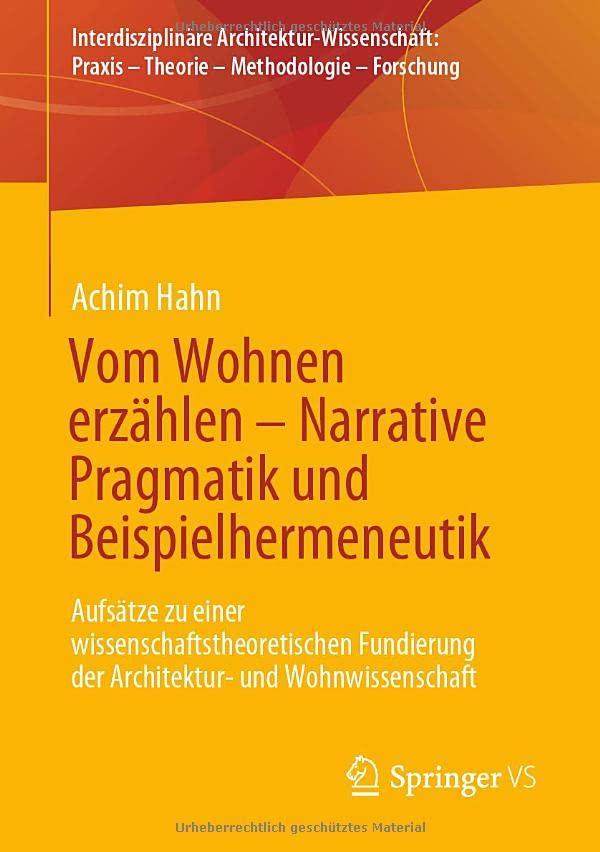 Vom Wohnen erzählen – Narrative Pragmatik und Beispielhermeneutik: Aufsätze zu einer wissenschaftstheoretischen Fundierung der Architektur- und ... Praxis – Theorie – Methodologie – Forschung)