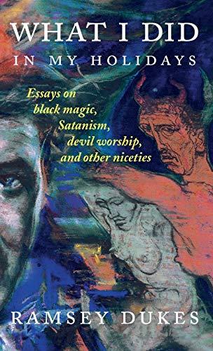 What I Did In My Holidays: - essays on black magic, Satanism, devil worship and other niceties