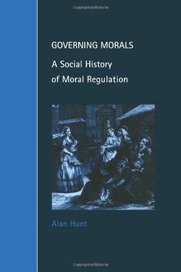 Governing Morals: A Social History of Moral Regulation (Cambridge Studies in Law and Society)