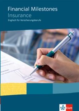 Financial Milestones. Englisch für Bank- und Versicherungsberufe: Financial Milestones - Insurance. Englisch für Versicherungsberufe: Lehr-/und Arbeitsbuch