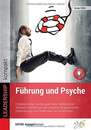 Führung und Psyche: Früherkennung, Handlungsansätze, Selbstschutz: Zentrale Erkenntnisse zum Umgang mit psychischen Gefährdungen und Gefährdeten am Arbeitsplatz (Edition managerSeminare)