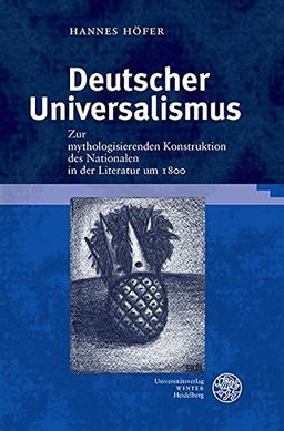 Deutscher Universalismus: Zur mythologisierenden Konstruktion des Nationalen in der Literatur um 1800 (Jenaer Germanistische Forschungen)